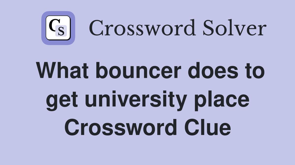 What bouncer does to get university place Crossword Clue