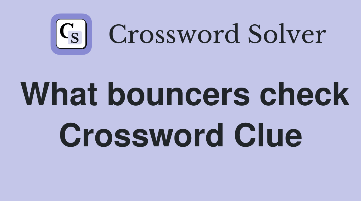 What bouncers check Crossword Clue