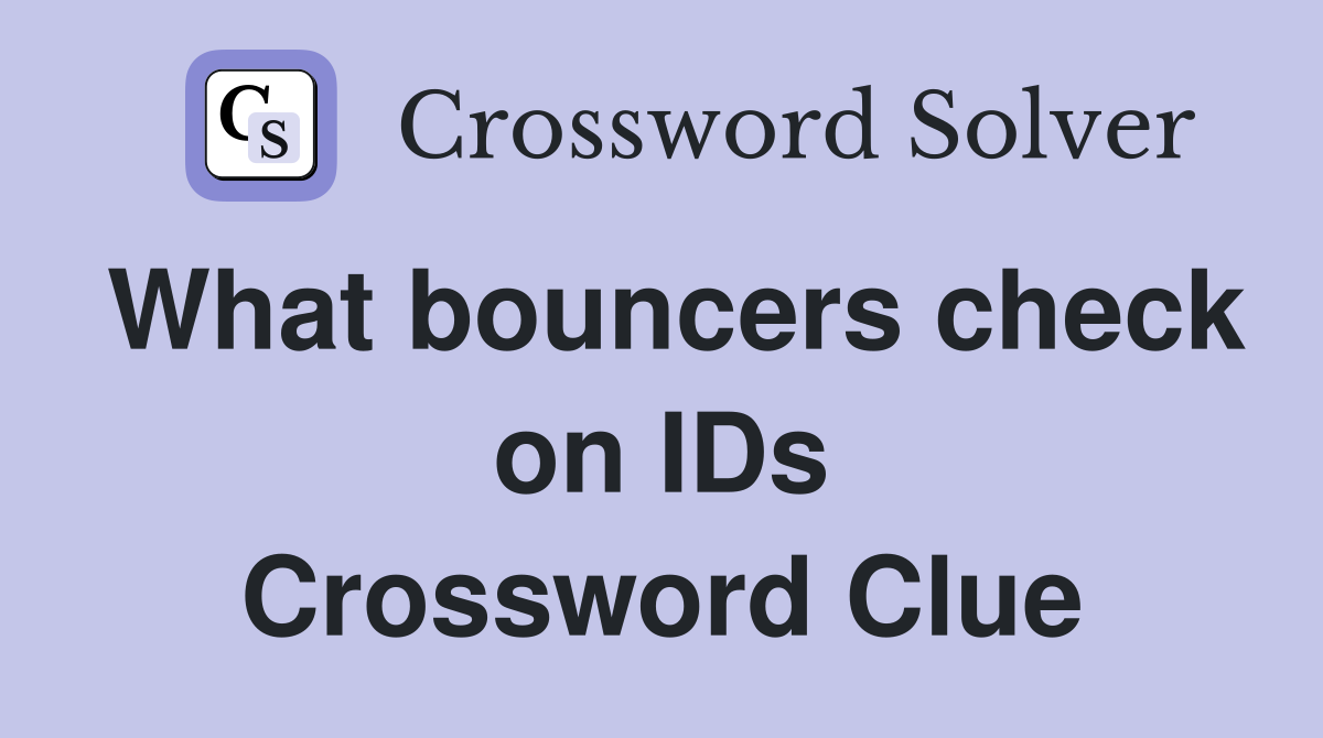 What bouncers check on IDs Crossword Clue