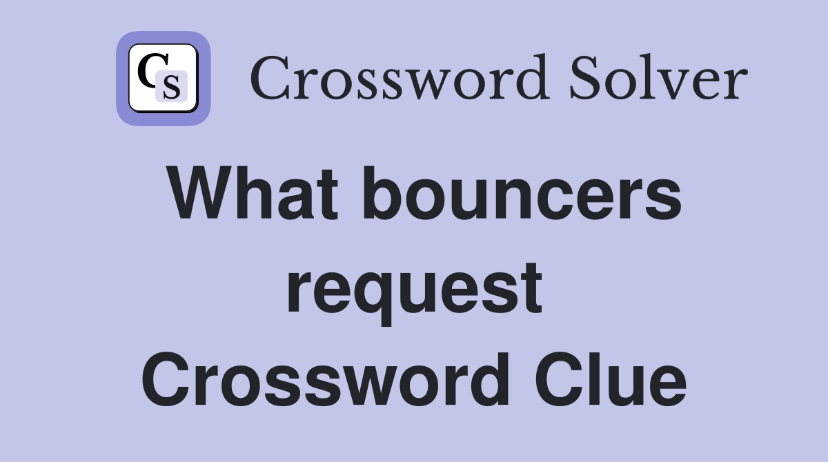 What bouncers request Crossword Clue