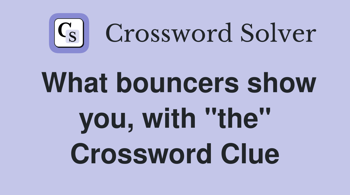 What bouncers show you, with "the" Crossword Clue