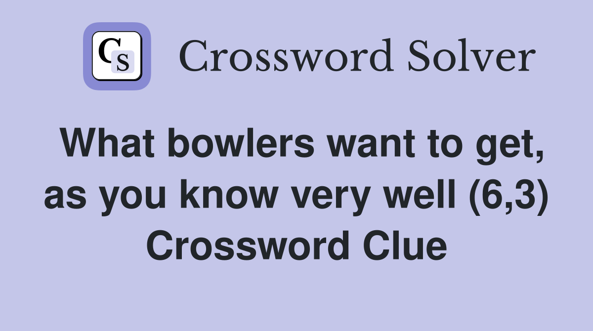 What bowlers want to get, as you know very well (6,3) Crossword Clue