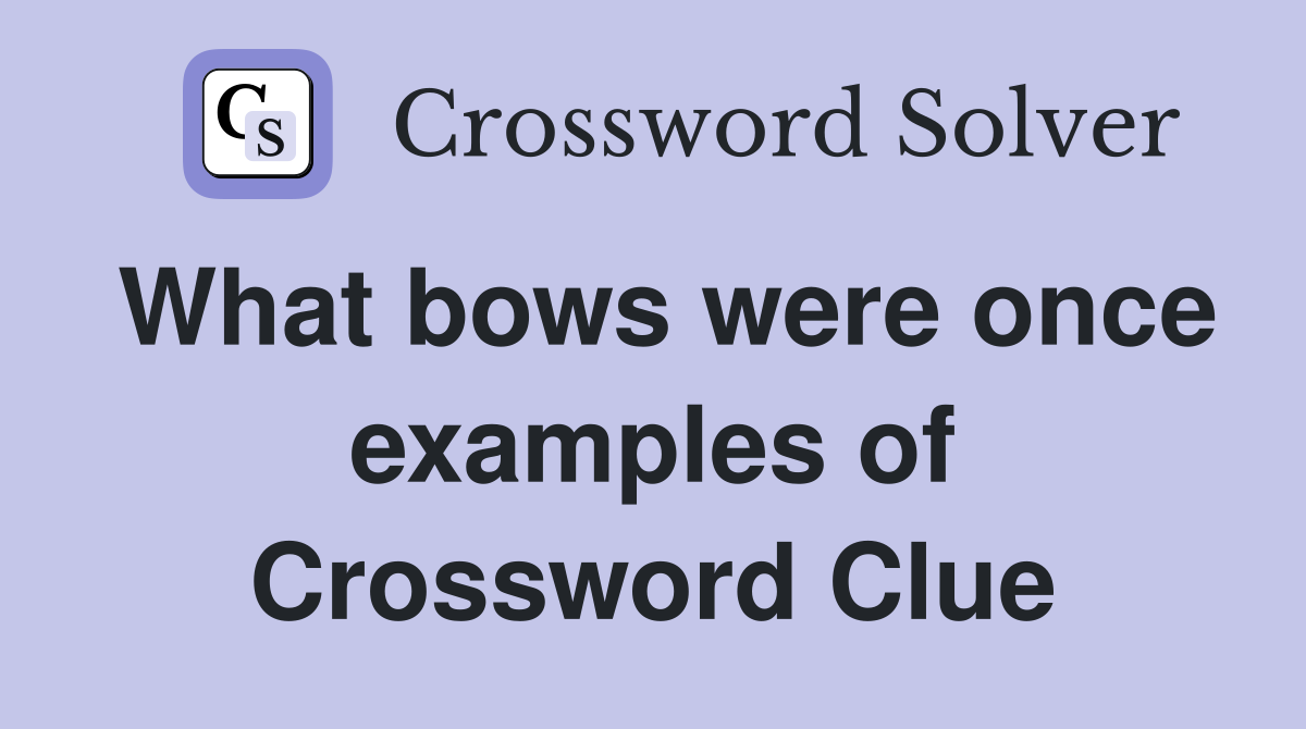 What bows were once examples of Crossword Clue
