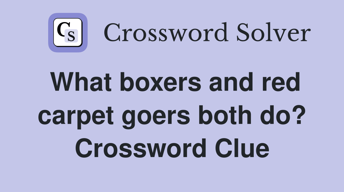 What boxers and red carpet goers both do? Crossword Clue
