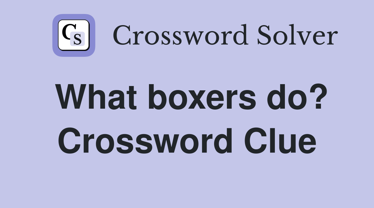 What boxers do? Crossword Clue
