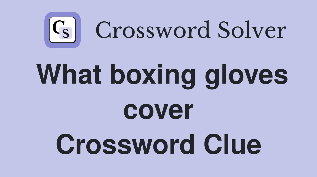What boxing gloves cover Crossword Clue