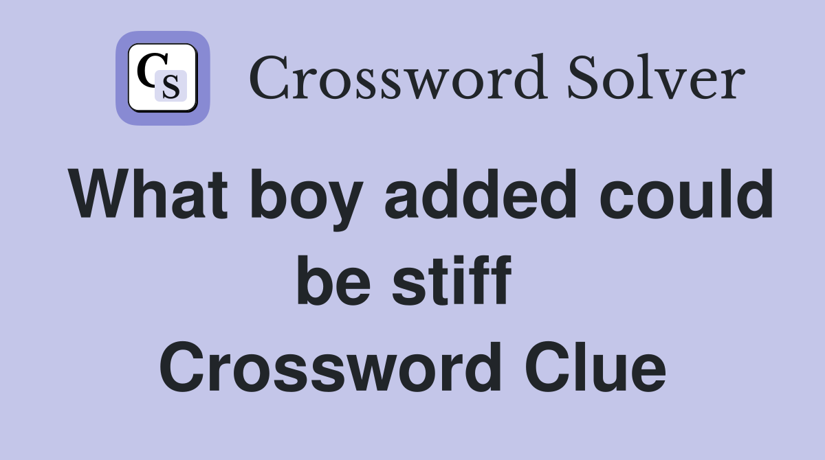 What boy added could be stiff  Crossword Clue