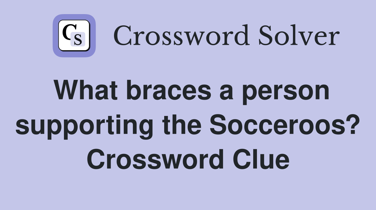What braces a person supporting the Socceroos? Crossword Clue