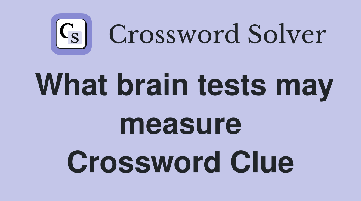 What brain tests may measure Crossword Clue