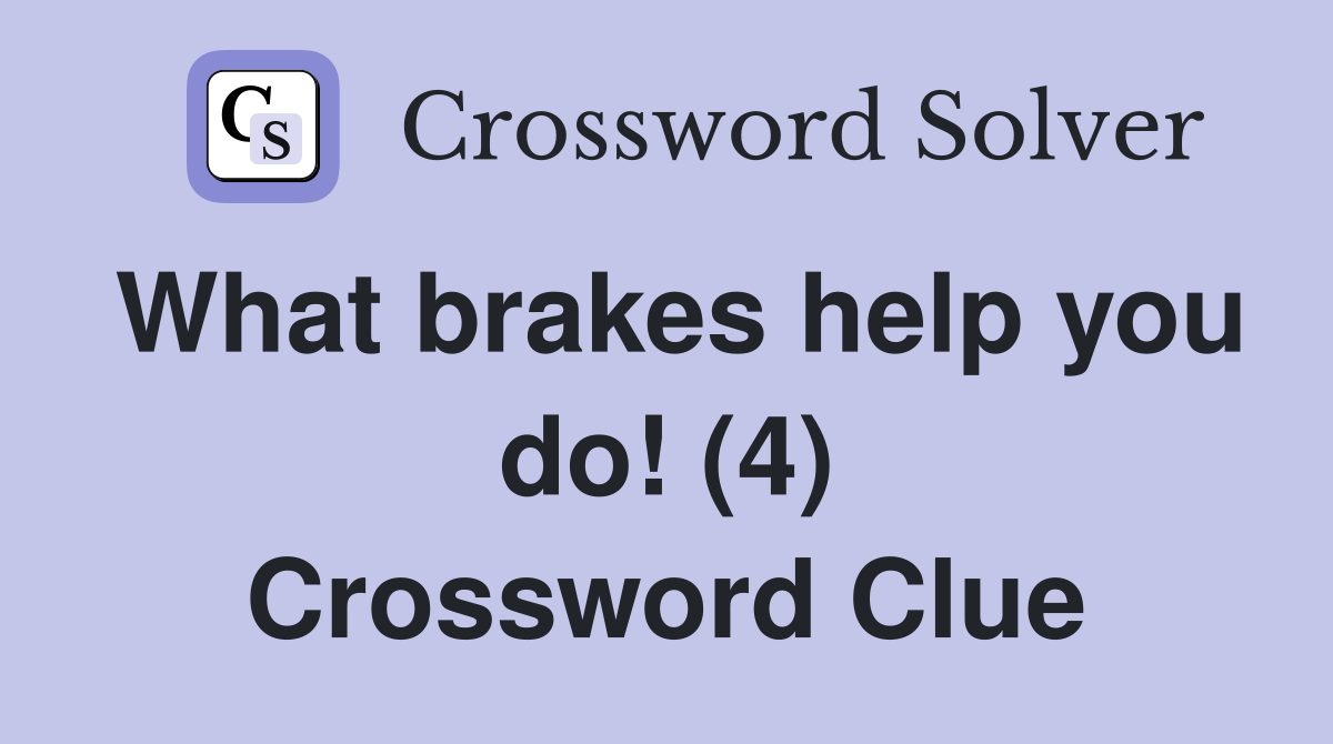 What brakes help you do! (4) Crossword Clue