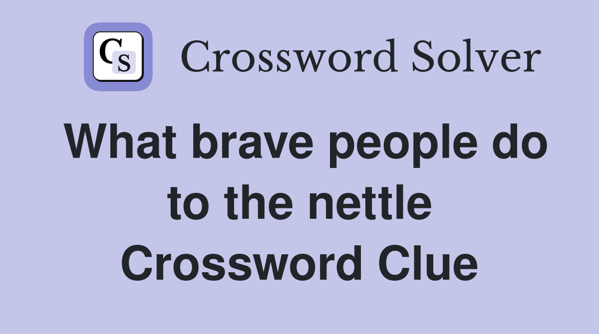 What brave people do to the nettle Crossword Clue