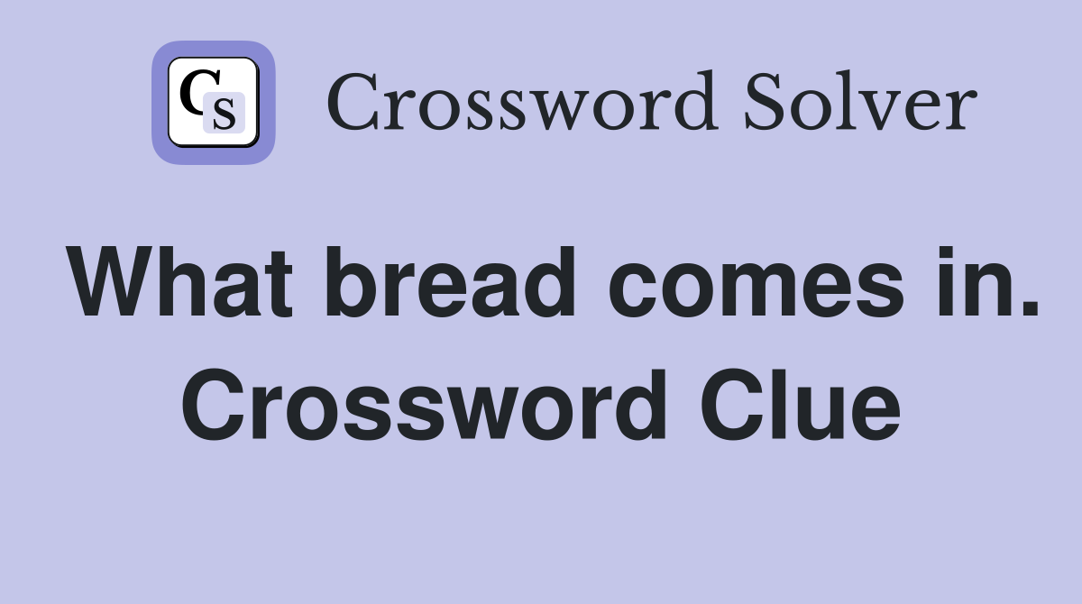 What bread comes in. Crossword Clue