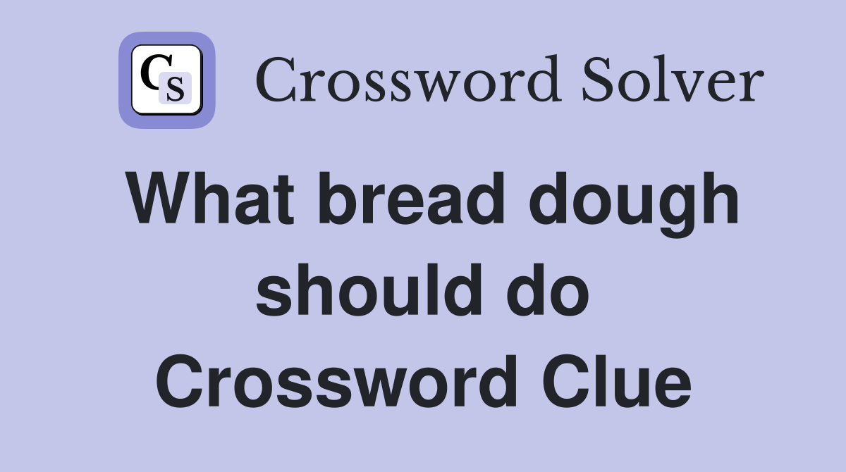 What bread dough should do Crossword Clue