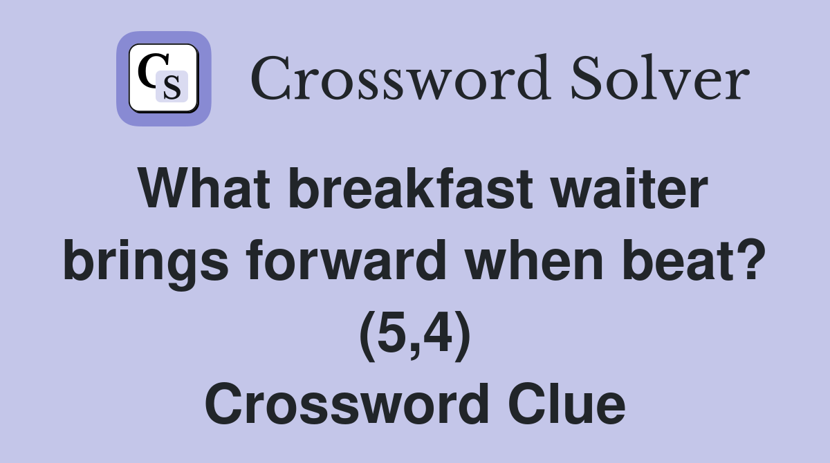 What breakfast waiter brings forward when beat? (5,4) Crossword Clue