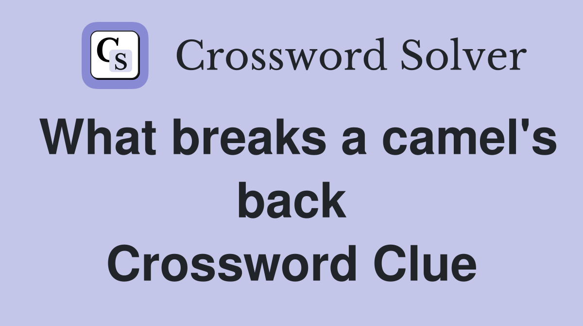 What breaks a camel's back Crossword Clue