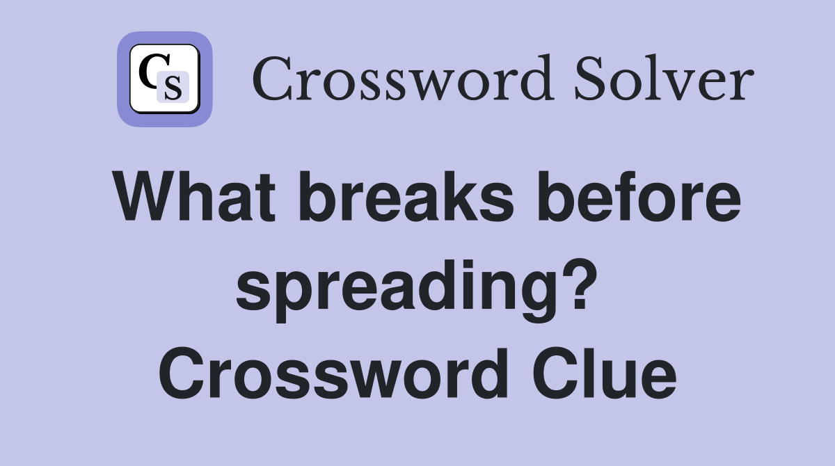 What breaks before spreading? Crossword Clue