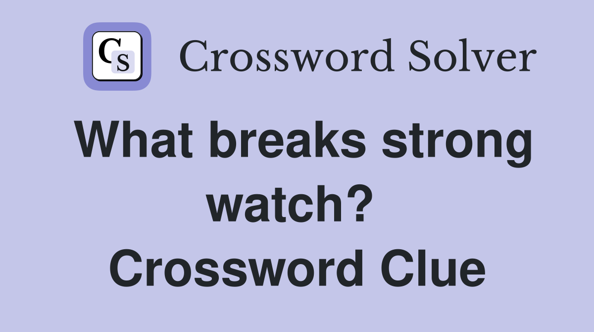 What breaks strong watch?  Crossword Clue