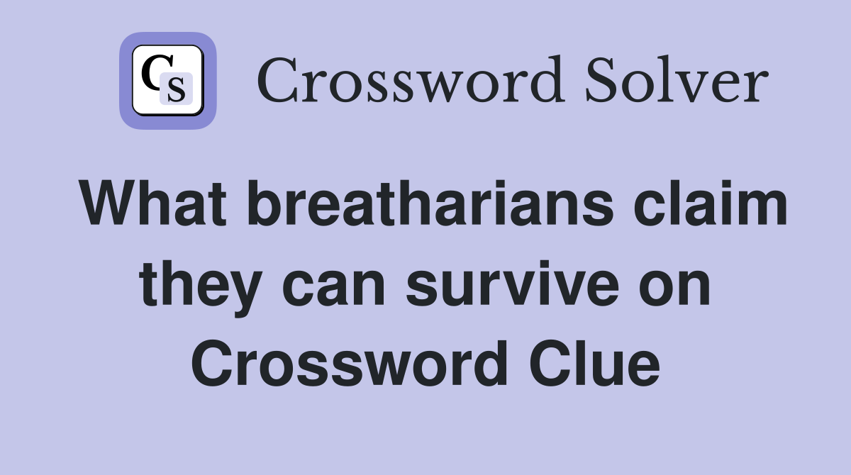 What breatharians claim they can survive on Crossword Clue