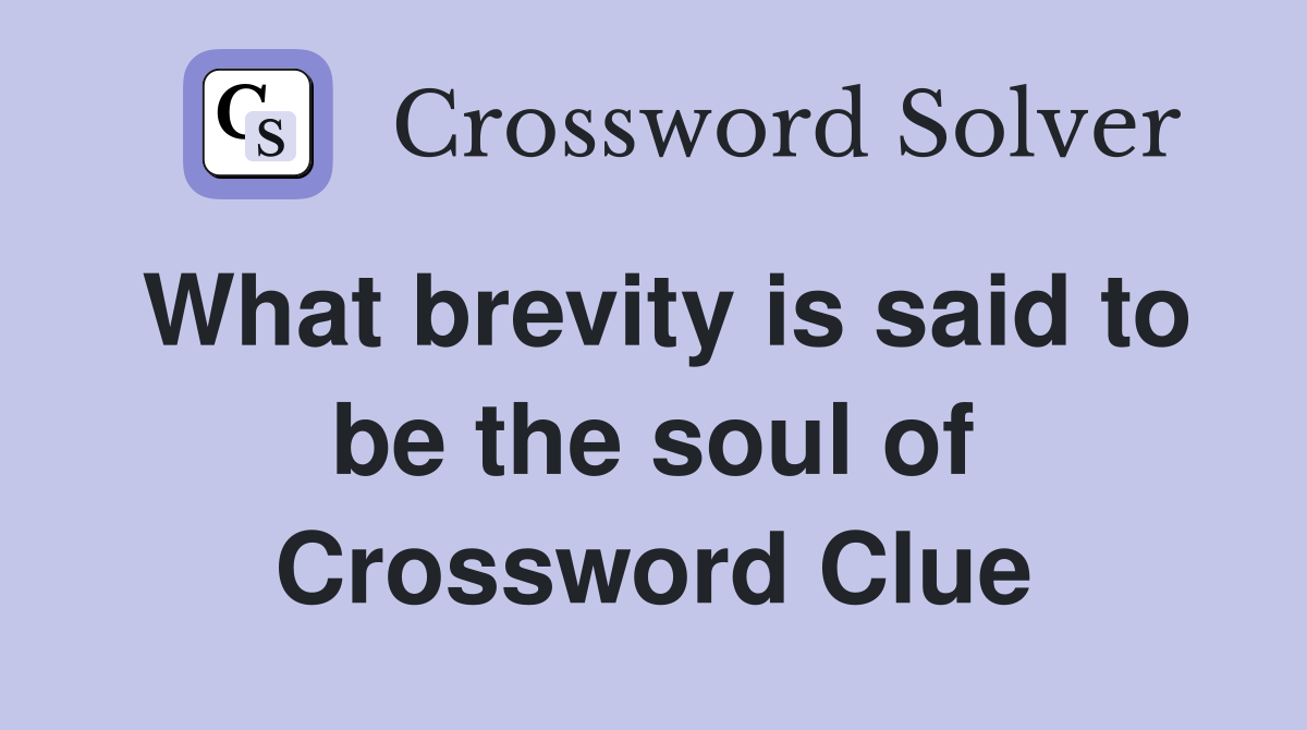 What brevity is said to be the soul of Crossword Clue