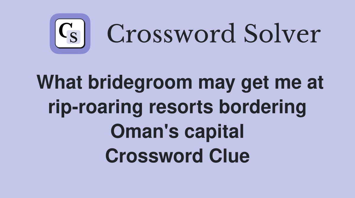 What bridegroom may get me at rip-roaring resorts bordering Oman's capital Crossword Clue