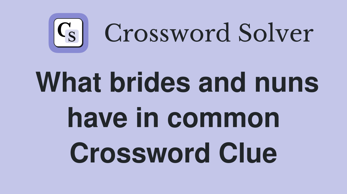What brides and nuns have in common Crossword Clue