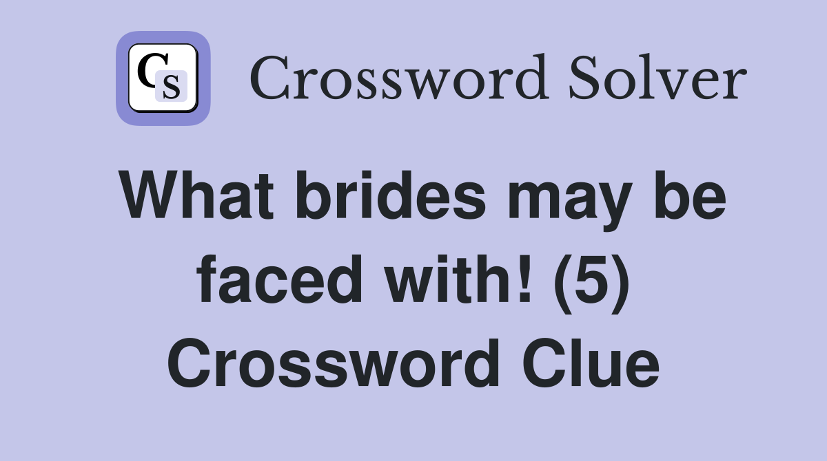 What brides may be faced with! (5) Crossword Clue