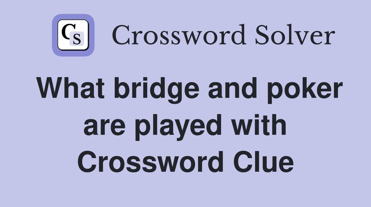 What bridge and poker are played with Crossword Clue