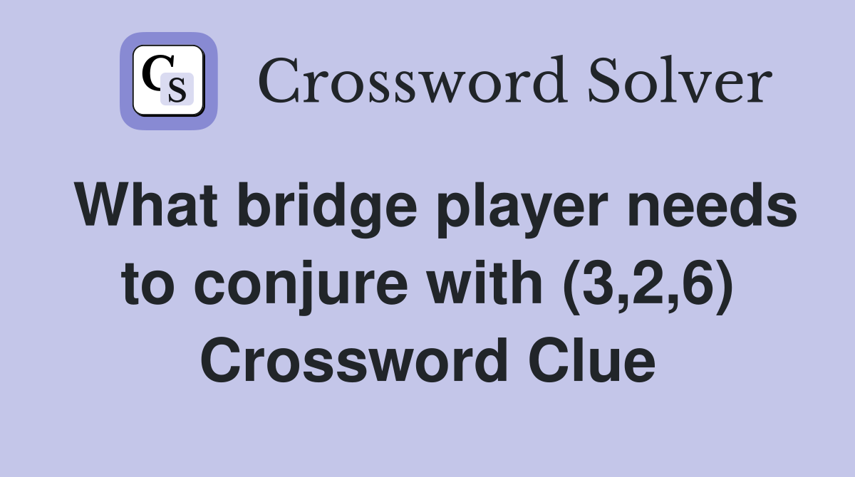 What bridge player needs to conjure with (3,2,6) Crossword Clue