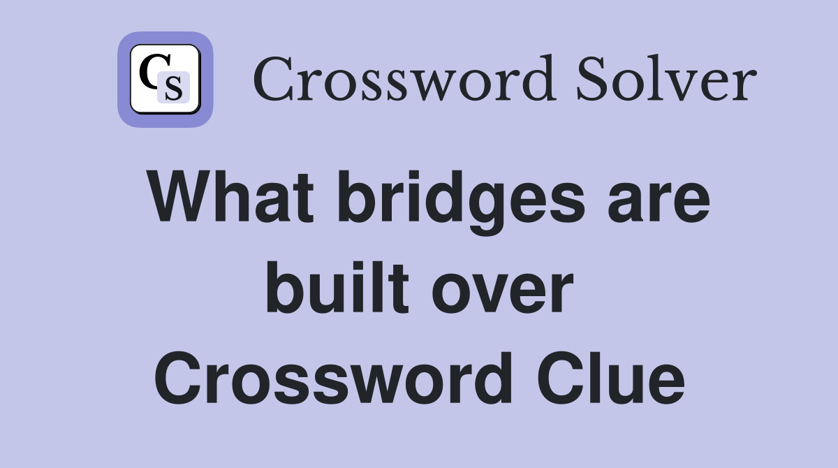 What bridges are built over Crossword Clue
