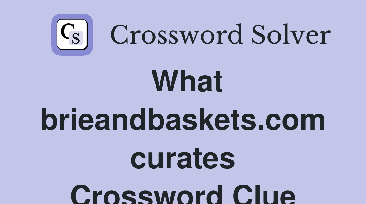 What brieandbaskets.com curates Crossword Clue