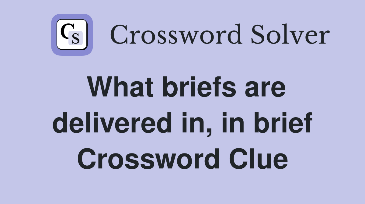 What briefs are delivered in, in brief Crossword Clue