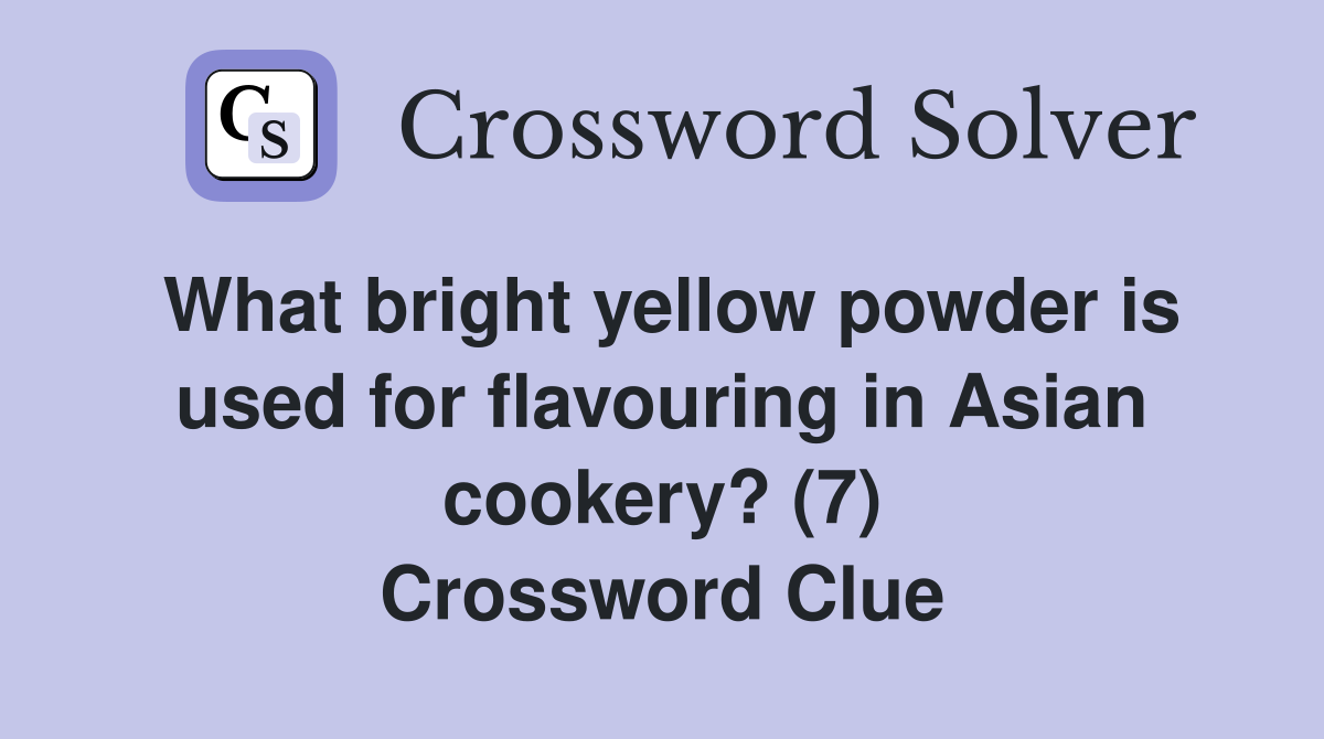 What bright yellow powder is used for flavouring in Asian cookery? (7) Crossword Clue