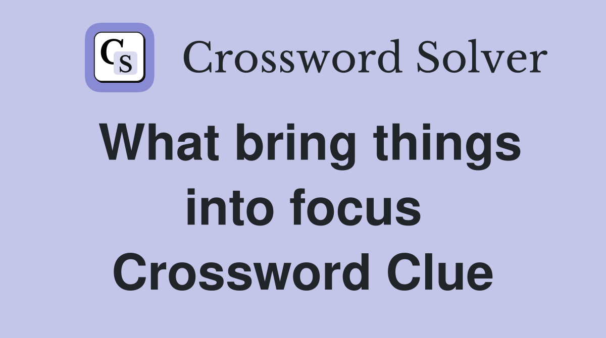 What bring things into focus Crossword Clue