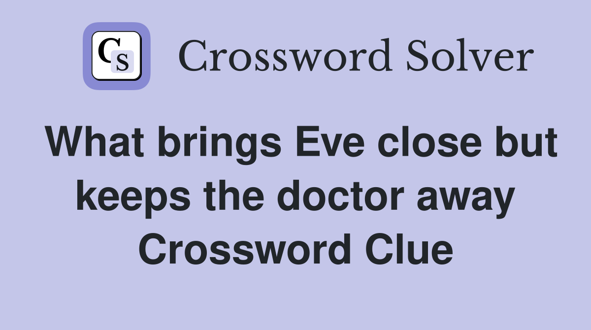 What brings Eve close but keeps the doctor away Crossword Clue