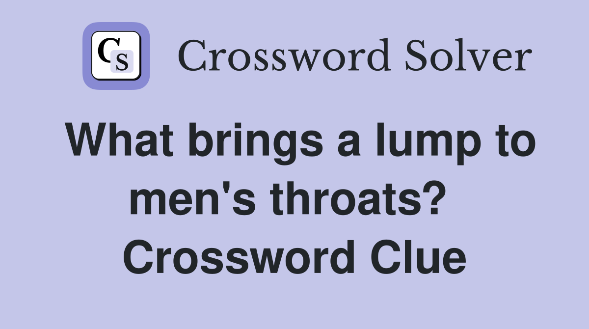 What brings a lump to men's throats?  Crossword Clue