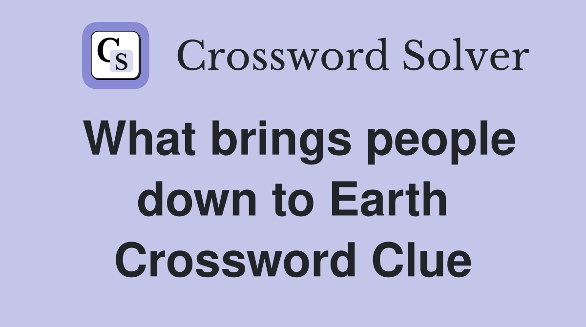 What brings people down to Earth Crossword Clue