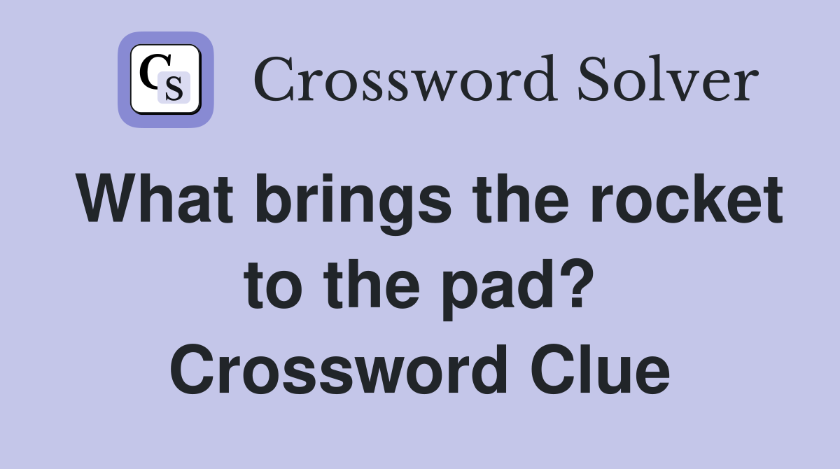 What brings the rocket to the pad? Crossword Clue