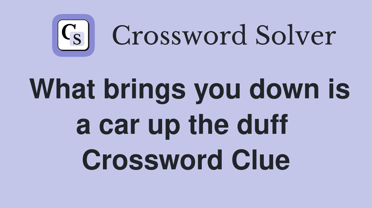 What brings you down is a car up the duff  Crossword Clue