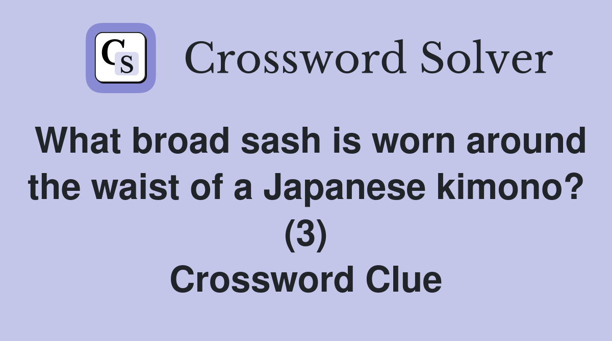 What broad sash is worn around the waist of a Japanese kimono? (3) Crossword Clue