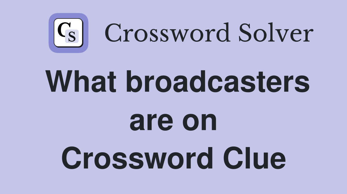 What broadcasters are on Crossword Clue