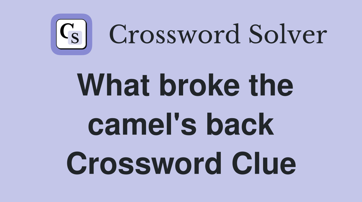 What broke the camel's back Crossword Clue