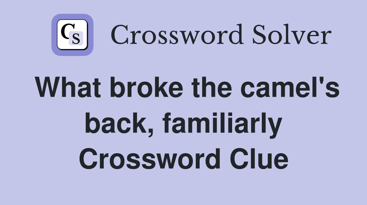 What broke the camel's back, familiarly Crossword Clue