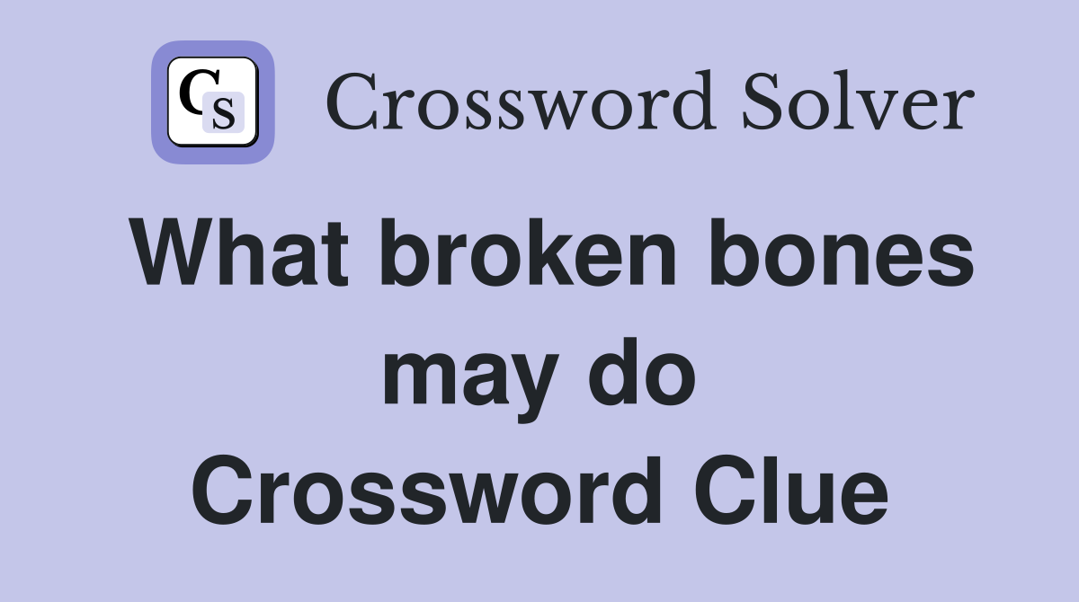What broken bones may do Crossword Clue