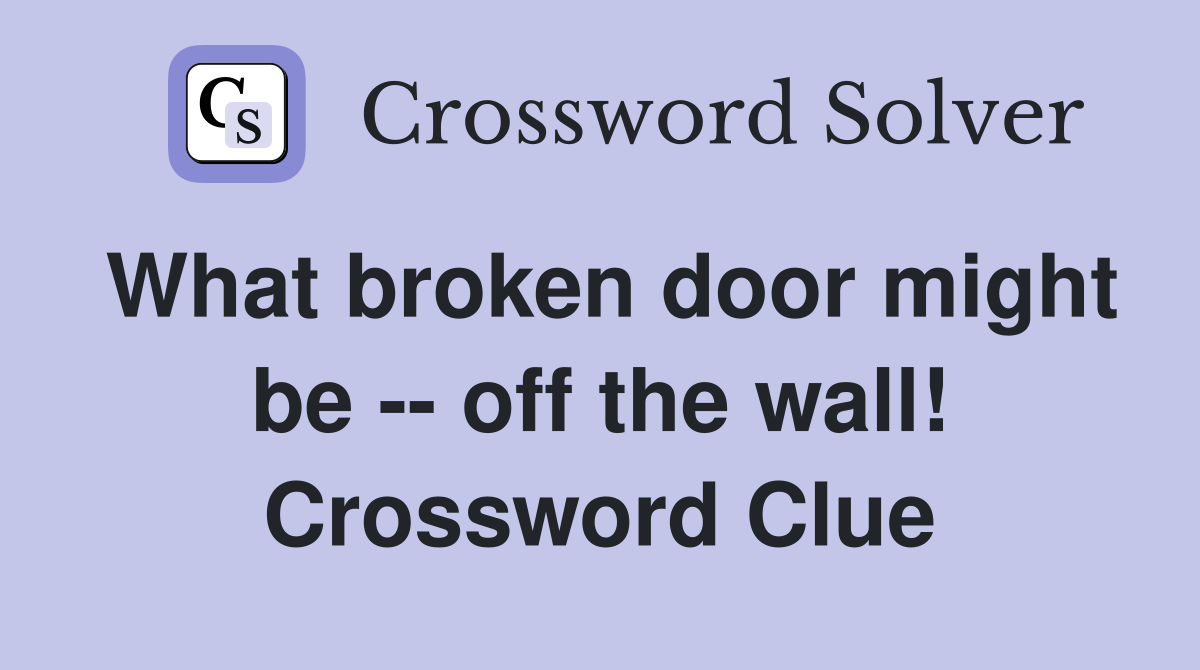 What broken door might be -- off the wall! Crossword Clue