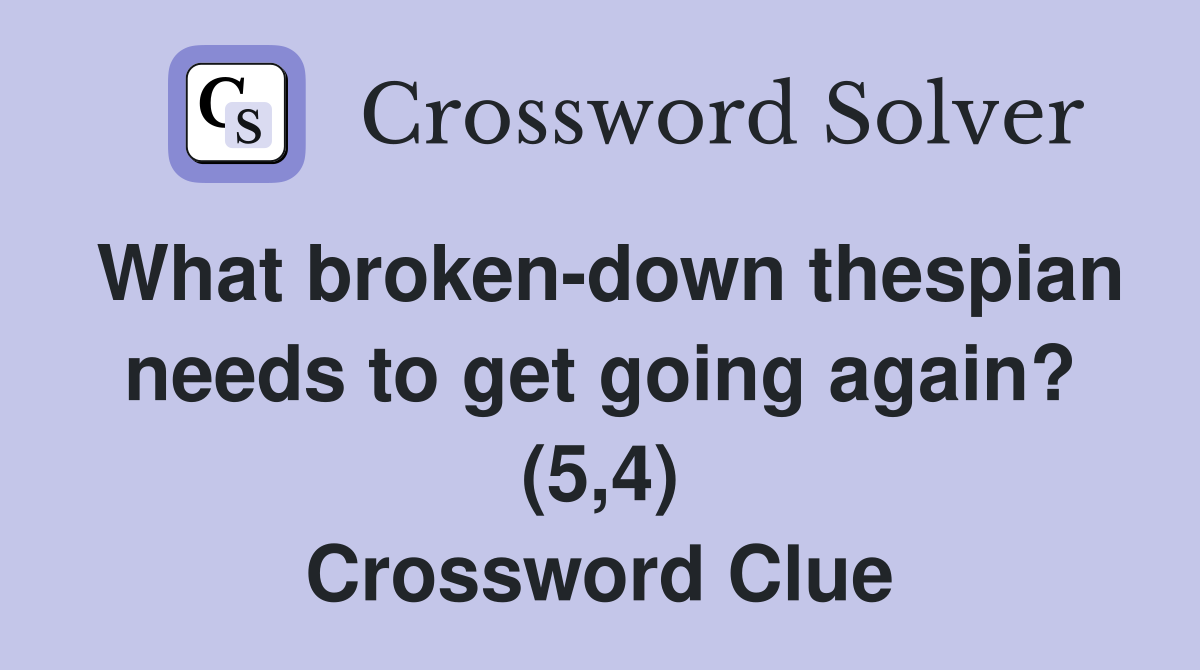 What broken-down thespian needs to get going again? (5,4) Crossword Clue