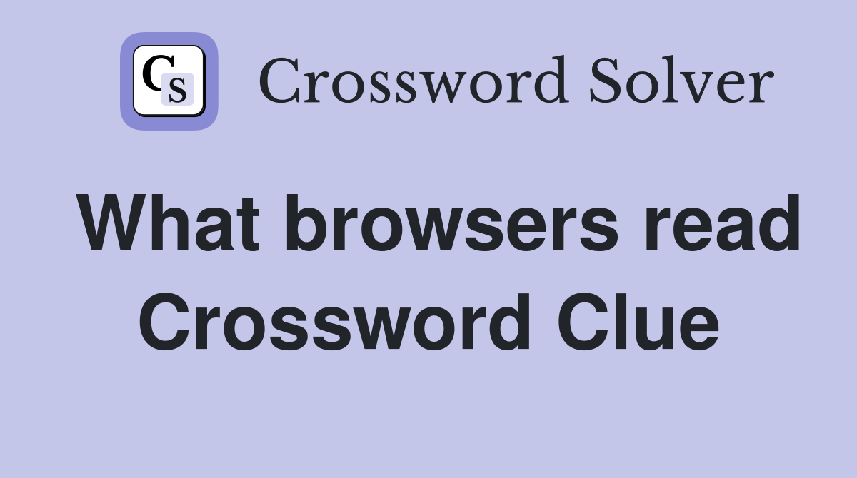 What browsers read Crossword Clue