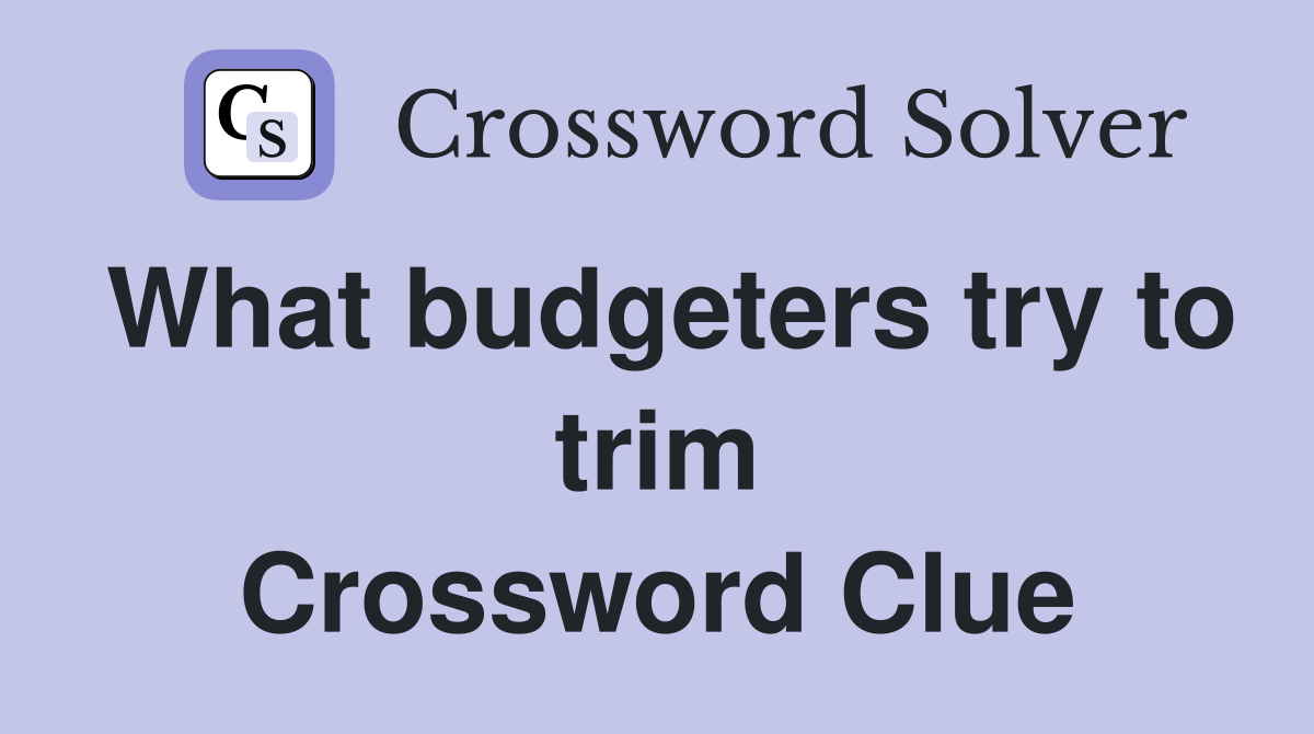 What budgeters try to trim Crossword Clue