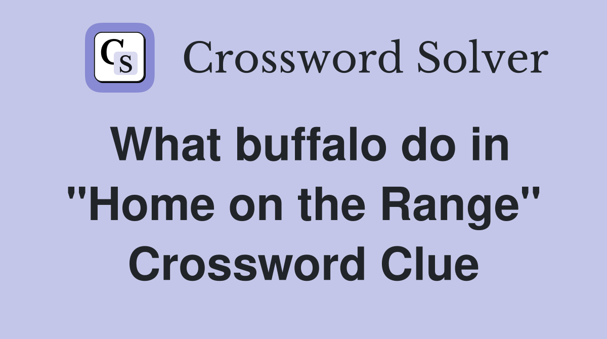 What buffalo do in "Home on the Range" Crossword Clue