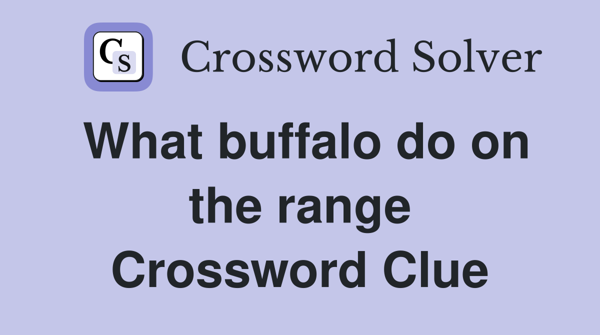 What buffalo do on the range Crossword Clue