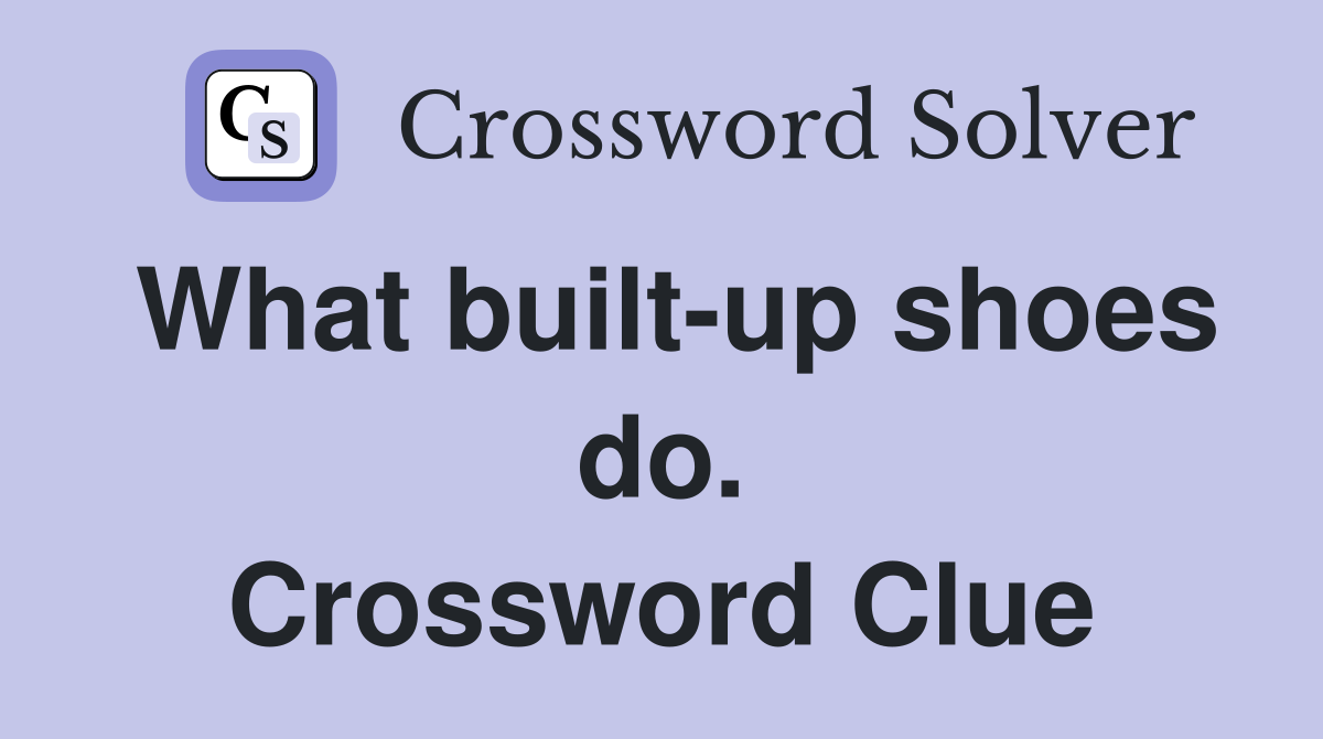 What built-up shoes do. Crossword Clue